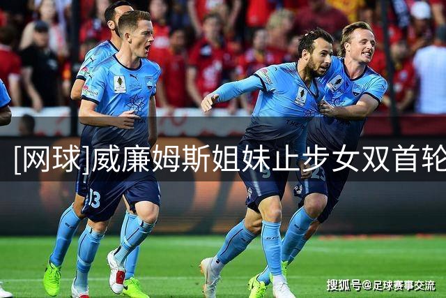 [网球]威廉姆斯姐妹止步女双首轮